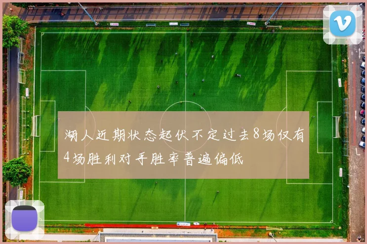湖人近期状态起伏不定过去8场仅有4场胜利对手胜率普遍偏低